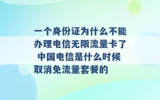 一个身份证为什么不能办理电信无限流量卡了 中国电信是什么时候取消免流量套餐的 