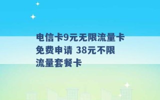 电信卡9元无限流量卡免费申请 38元不限流量套餐卡 