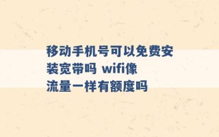 移动手机号可以免费安装宽带吗 wifi像流量一样有额度吗 