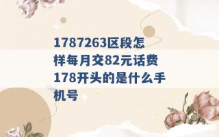 1787263区段怎样每月交82元话费 178开头的是什么手机号 