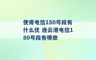 使用电信180号段有什么优 连云港电信180号段有哪些 