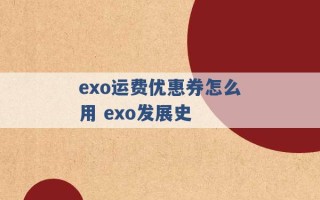 exo运费优惠券怎么用 exo发展史 