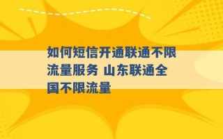 如何短信开通联通不限流量服务 山东联通全国不限流量 