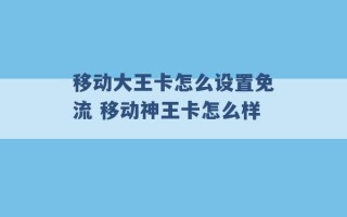 移动大王卡怎么设置免流 移动神王卡怎么样 