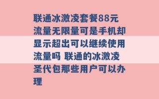 联通冰激凌套餐88元流量无限量可是手机却显示超出可以继续使用流量吗 联通的冰激凌圣代包那些用户可以办理 