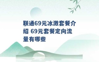 联通69元冰激套餐介绍 69元套餐定向流量有哪些 