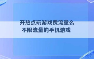 开热点玩游戏费流量么 不限流量的手机游戏 