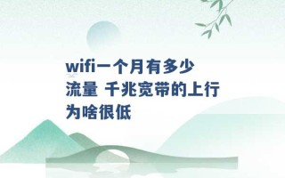 wifi一个月有多少流量 千兆宽带的上行为啥很低 