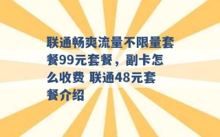 联通畅爽流量不限量套餐99元套餐，副卡怎么收费 联通48元套餐介绍 