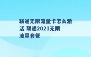 联通无限流量卡怎么激活 联通2021无限流量套餐 