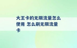 大王卡的无限流量怎么使用 怎么刷无限流量卡 