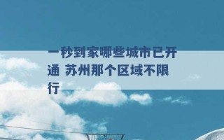 一秒到家哪些城市已开通 苏州那个区域不限行 