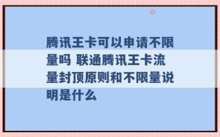 腾讯王卡可以申请不限量吗 联通腾讯王卡流量封顶原则和不限量说明是什么 