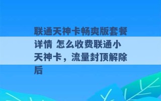 联通天神卡畅爽版套餐详情 怎么收费联通小天神卡，流量封顶解除后 