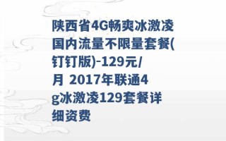 陕西省4G畅爽冰激凌国内流量不限量套餐(钉钉版)-129元/月 2017年联通4g冰激凌129套餐详细资费 