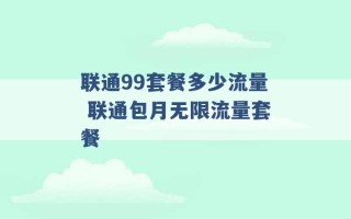 联通99套餐多少流量 联通包月无限流量套餐 