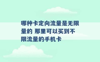 哪种卡定向流量是无限量的 那里可以买到不限流量的手机卡 