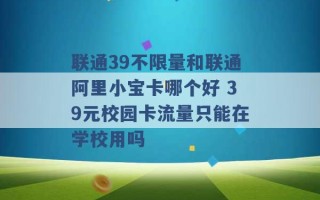 联通39不限量和联通阿里小宝卡哪个好 39元校园卡流量只能在学校用吗 