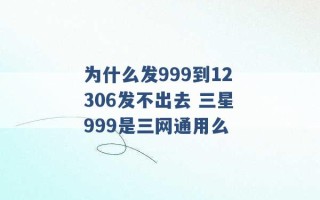 为什么发999到12306发不出去 三星999是三网通用么 