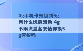 4g手机卡升级到5g有什么优惠活动 4g不限流量套餐值得换5g套餐吗 