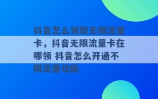 抖音怎么领取无限流量卡，抖音无限流量卡在哪领 抖音怎么开通不限流量功能 