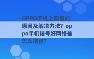 OPPO手机上网慢的原因及解决方法？oppo手机信号好网络差怎么增强？ 