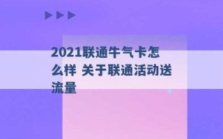 2021联通牛气卡怎么样 关于联通活动送流量 