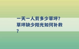 一天一人剪多少草坪？草坪缺少阳光如何补救？ 