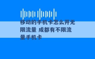 移动的手机卡怎么开无限流量 成都有不限流量手机卡 