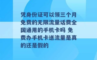 凭身份证可以领三个月免费的无限流量话费全国通用的手机卡吗 免费办手机卡送流量是真的还是假的 