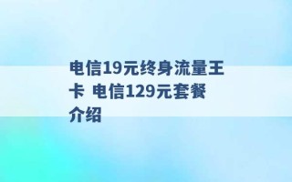 电信19元终身流量王卡 电信129元套餐介绍 