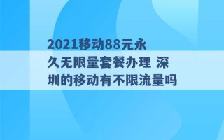 2021移动88元永久无限量套餐办理 深圳的移动有不限流量吗 