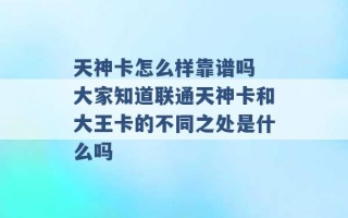 天神卡怎么样靠谱吗 大家知道联通天神卡和大王卡的不同之处是什么吗 