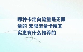 哪种卡定向流量是无限量的 无限流量卡便宜实惠有什么推荐的 