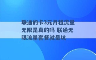 联通的卡3元月租流量无限是真的吗 联通无限流量套餐就是坑 