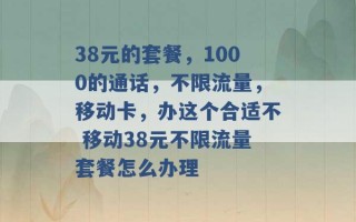 38元的套餐，1000的通话，不限流量，移动卡，办这个合适不 移动38元不限流量套餐怎么办理 