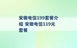 安徽电信199套餐介绍 安徽电信119元套餐 