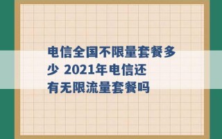 电信全国不限量套餐多少 2021年电信还有无限流量套餐吗 