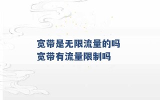 宽带是无限流量的吗 宽带有流量限制吗 