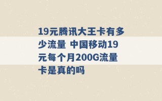 19元腾讯大王卡有多少流量 中国移动19元每个月200G流量卡是真的吗 