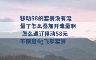 移动58的套餐没有流量了怎么叠加开流量啊 怎么退订移动58元不限量4g飞享套餐 