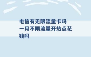 电信有无限流量卡吗 一月不限流量开热点花钱吗 