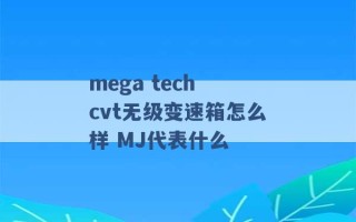 mega tech cvt无级变速箱怎么样 MJ代表什么 