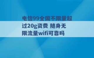 电信99全国不限量超过20g资费 随身无限流量wifi可靠吗 