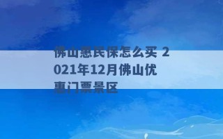 佛山惠民保怎么买 2021年12月佛山优惠门票景区 