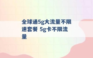 全球通5g大流量不限速套餐 5g卡不限流量 