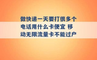 做快递一天要打很多个电话用什么卡便宜 移动无限流量卡不能过户 