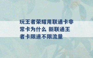 玩王者荣耀用联通卡非常卡为什么 新联通王者卡限速不限流量 