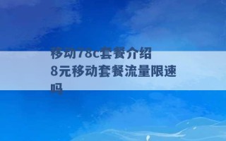 移动78c套餐介绍 8元移动套餐流量限速吗 