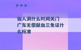 仙人洞什么时间关门 广东无偿献血三免证什么标准 